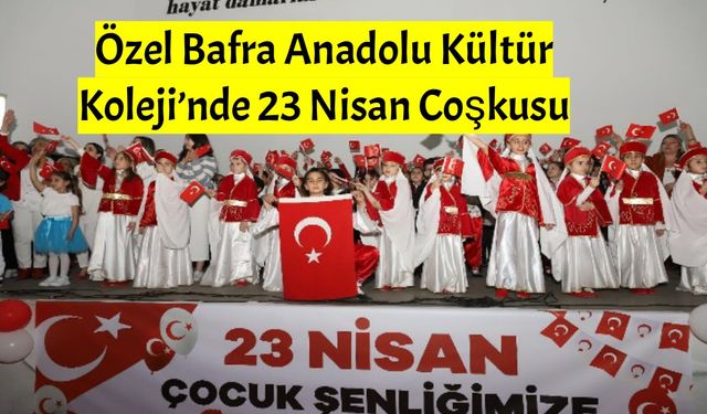Özel Bafra Anadolu Kültür Koleji’nde 23 Nisan Coşkusu