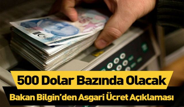 Bakan Bilgin; asgari ücret: 500 dolar bazında olacak