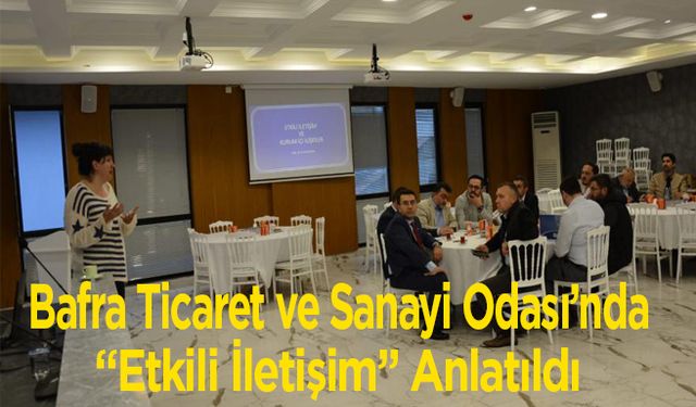 Bafra Ticaret ve Sanayi Odası’nda “Etkili İletişim” Anlatıldı