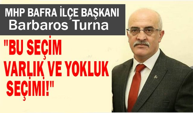 Başkan Turna; "Bu seçim varlık ve yokluk seçimi!"