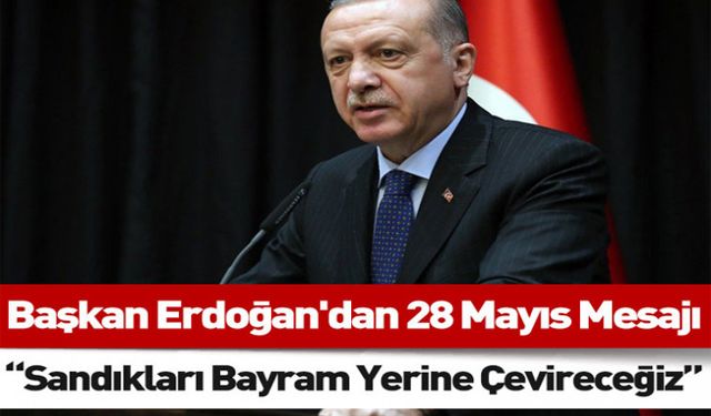 Cumhurbaşkanı Erdoğan'dan 28 Mayıs mesajı: Sandıkları bayram yerine çevireceğiz