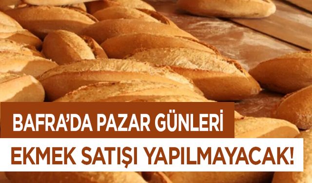 Bafra’da Pazar Günleri Ekmek Satışı Yapılmayacak!