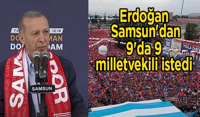 Erdoğan Samsun'dan 9'da 9 milletvekili istedi