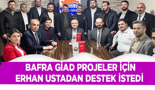 Bafra GİAD Projeler için Erhan Ustadan destek istedi