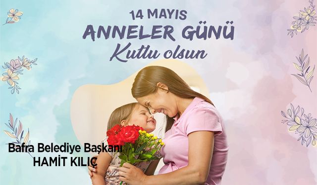 Başkan Kılıç’ın Anneler Günü Mesajı