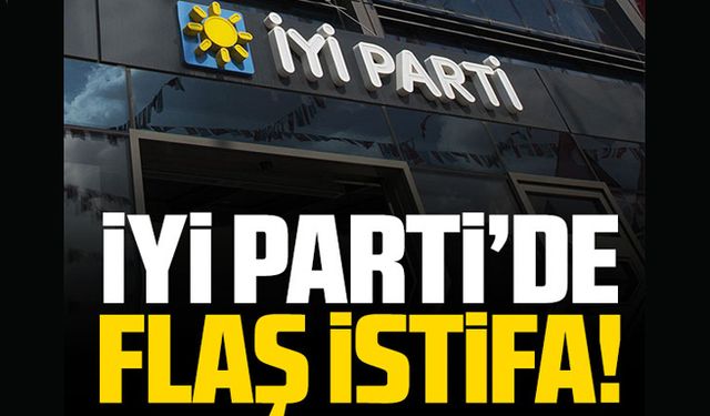 İYİ Parti'de flaş istifa!