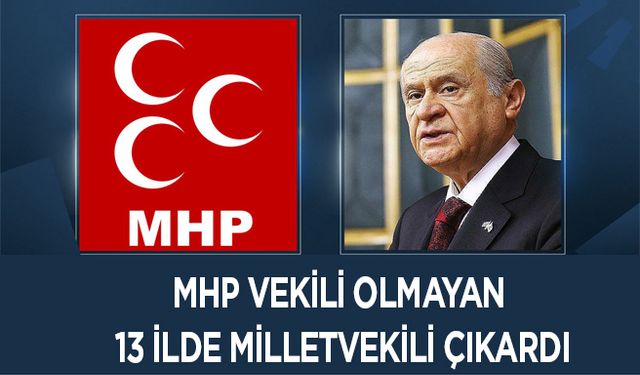 MHP vekil olmayan 13 ilde milletvekili çıkardı