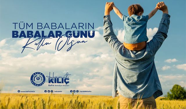 Bafra Belediye Başkanı Kılıç’ın Babalar günü mesajı