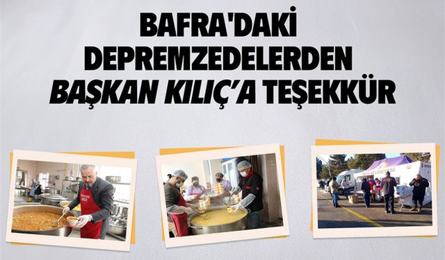 Bafra'daki Depremzedelerden Başkan Kılıç'a Teşekkür