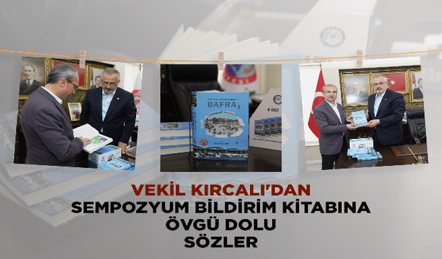 VEKİL KIRCALI'DAN SEMPOZYUM BİLDİRİM KİTABINA ÖVGÜ DOLU SÖZLER