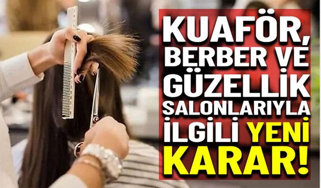 Kuaför, berber ve güzellik salonlarıyla ilgili yeni karar!