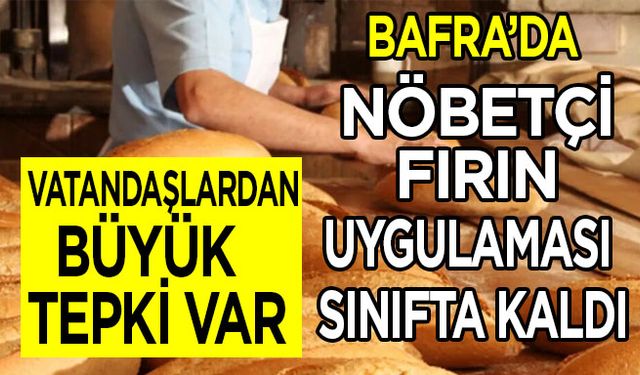 Bafra’da Nöbetçi Fırın Uygulaması Sınıfta Kaldı