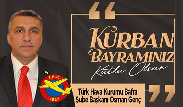 THK Bafra Şube Başkanı Osman Genç’in Kurban Bayramı Mesajı