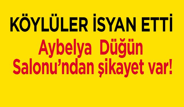 Aybelya  Düğün Salonu’ndan şikayet var..!