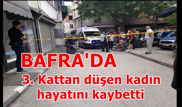 Bafra'da 3. Kattan düşen kadın hayatını kaybetti