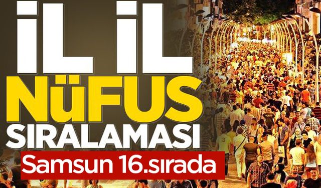 Samsun 16. sırada! İşte il il nüfus sıralaması…