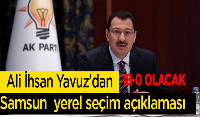 Ali İhsan Yavuz'dan  Samsun  yerel seçim açıklaması: