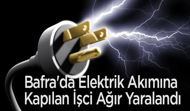 Bafra'da Elektrik Akımına Kapılan İşci Ağır Yaralandı