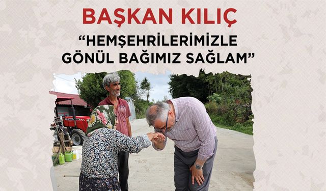 Başkan Kılıç: “Hemşehrilerimizle Gönül Bağımız Sağlam”