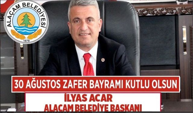 Alaçam Belediye Başkanı İlyas Acar, 30 Ağustos Zafer Bayramı kutlu olsun dolayısıyla bir mesaj yayımladı.