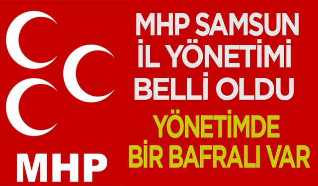 MHP Samsun İl Başkanı Burhan Mucur'un yönetiminde yer alan isimler belli oldu