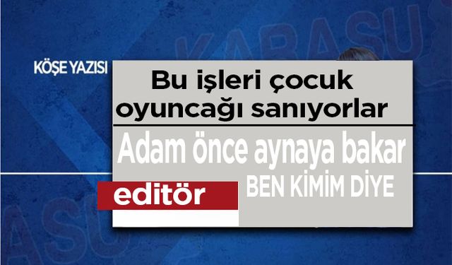 Adam önce bir aynaya bakar.Ben kimim diye