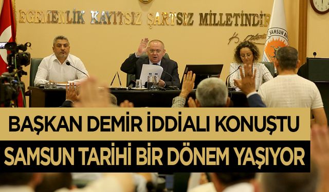 Başkan Demir: Samsun Tarihi Bir Dönem Yaşıyor