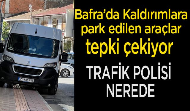 Bafra’da Kaldırımlara park edilen araçlar tepki çekiyor