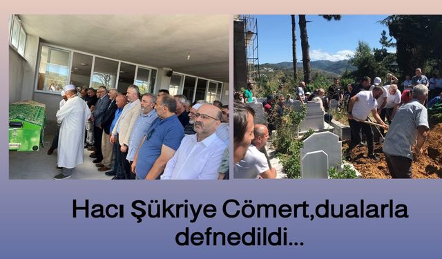 Hacı Şükriye Cömert,dualarla defnedildi...