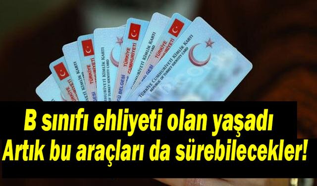 B sınıfı ehliyeti olanlar,artık bu araçları da sürebilecekler!