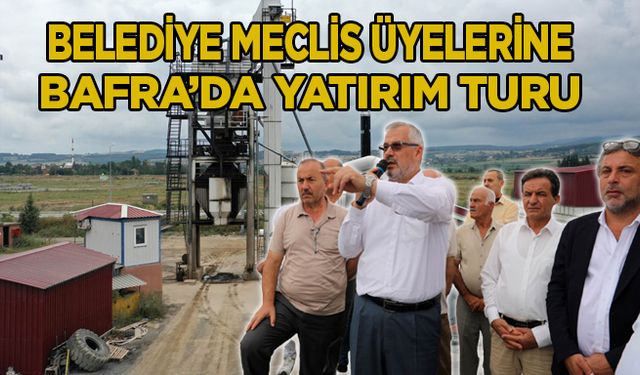 Belediye meclis üyelerine Bafra’da yatırım turu