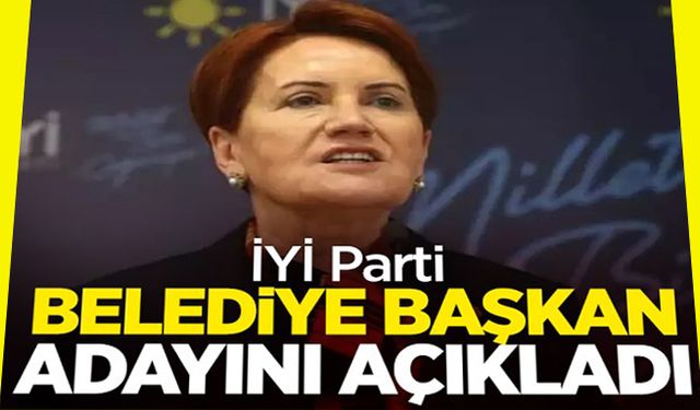 İYİ Parti'nin İzmir adayı belli oldu