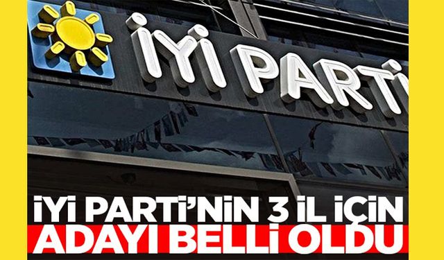 İYİ Parti'nin 3 büyükşehir için adayı belli oldu!