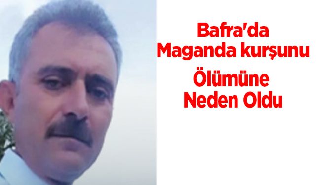 Bafra'da Maganda kurşunu Ölümüne Neden Oldu