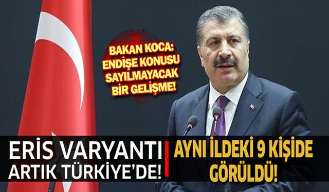 Bakan Fahrettin Koca: Koronavirüsün Eris varyantı ülkemizde 9 kişide görüldü