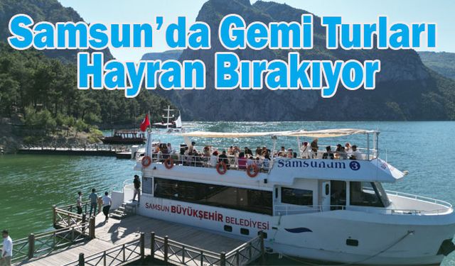 Samsun’da Gemi Turları Hayran Bırakıyor