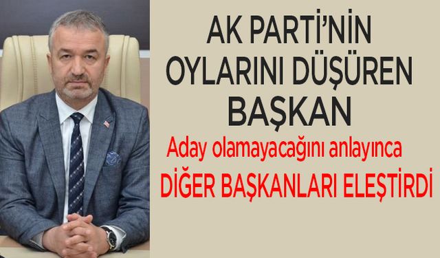 Başkan Osman Topaloğlu, AK Partiye Oy kaybettirdi,suçu diğer başkanlara attı.