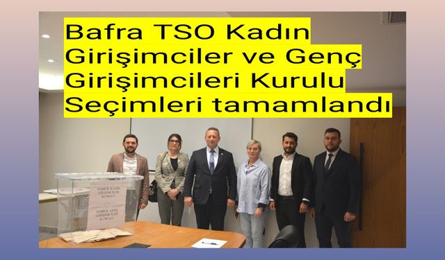 Bafra Ticaret ve Sanayi Odası TOBB İl Kadın Girişimciler ve TOBB İl Genç Girişimciler Kurulu icra komitesini seçti.