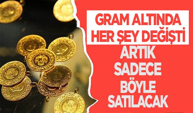 Gram altında alış değişti: sadece bu şekilde satılacak!