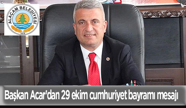 Alaçam Belediye Başkanı Acar’dan 29 Ekim Cumhuriyet Bayramı Mesajı