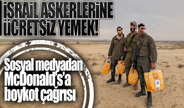 McDonald’s’tan İsrail askerlerine ücretsiz yemek desteği! Sosyal medyadan 'boykot' çağrısı