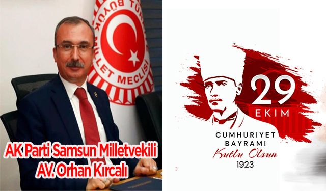 AK Parti Samsun Milletvekili Av.Orhan Kırcalı’dan 29 Ekim Cumhuriyet Bayramı Kutlama Mesajı.