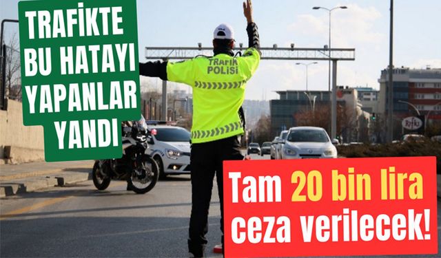 Trafik cezalarına büyük zam: Bu hareketi yapan artık 20 bin ödeyecek!