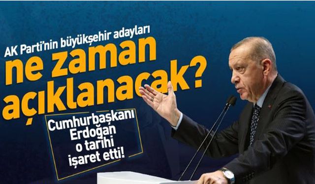 Cumhurbaşkanı Erdoğan tarih verdi! İşte büyükşehir adaylarının açıklanacağı tarih