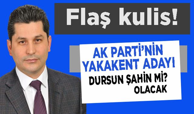AK Parti'de Dursun Şahin’in ismi ön plana mı çıktı?