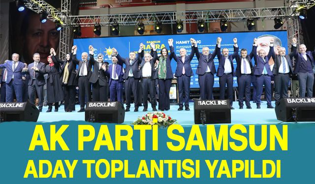 AK Parti Samsun'da Büyükşehir ve İlçe Belediye Başkan adaylarını tanıttı