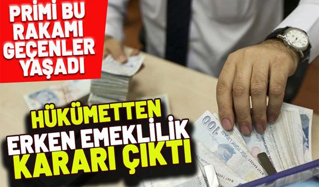 Primi bu rakamı geçenler yaşadı: Hükümetten erken emeklilik kararı çıktı