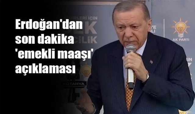 Erdoğan'dan "emekliye zam" açıklaması!