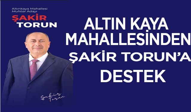 Altınkaya Mahallesi Muhtar Adayı Şakir Torun İddialı Geliyor