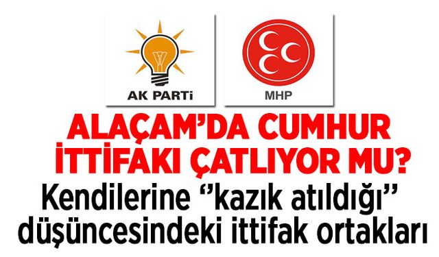 Alaçam’da Kendilerine ‘’kazık atıldığı’’ düşüncesindeki ittifak ortakları